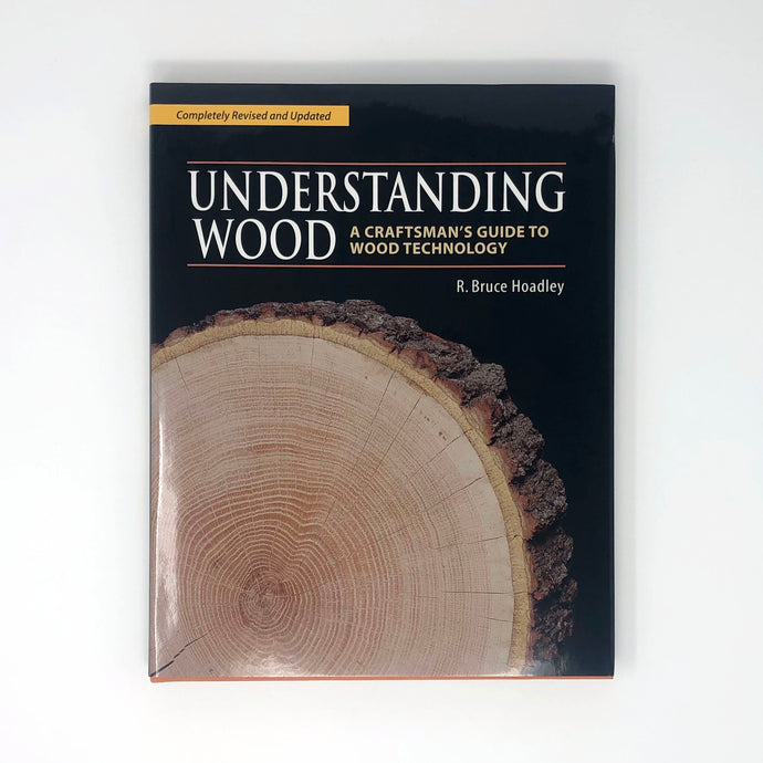 Understanding Wood: A Craftsman's Guide to Wood Technology by R. Bruce Hoadley
